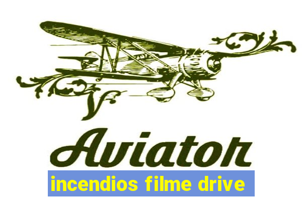 incendios filme drive